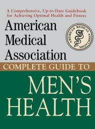 Title: American Medical Association Complete Guide to Men's Health / Edition 1, Author: Angela Perry M.D.