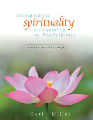 Title: Incorporating Spirituality in Counseling and Psychotherapy: Theory and Technique / Edition 1, Author: Geri Miller