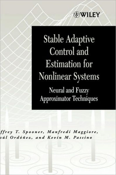 Stable Adaptive Control and Estimation for Nonlinear Systems: Neural and Fuzzy Approximator Techniques / Edition 1