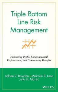 Title: Triple Bottom Line Risk Management: Enhancing Profit, Environmental Performance, and Community Benefits / Edition 1, Author: Adrian R. Bowden
