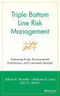 Triple Bottom Line Risk Management: Enhancing Profit, Environmental Performance, and Community Benefits / Edition 1