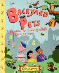Title: Backyard Pets: Activities for Exploring Wildlife Close to Home, Author: Carol A. Amato