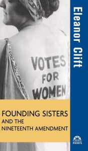 Title: Founding Sisters and the Nineteenth Amendment / Edition 1, Author: Eleanor Clift