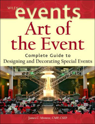 Title: Art of the Event: Complete Guide to Designing and Decorating Special Events / Edition 1, Author: James C. Monroe