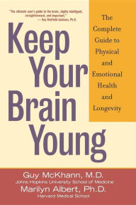 Title: Keep Your Brain Young: The Complete Guide to Physical and Emotional Health and Longevity, Author: Guy McKhann M.D.
