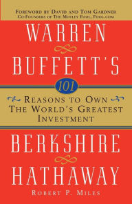 Title: 101 Reasons to Own the World's Greatest Investment: Warren Buffett's Berkshire Hathaway, Author: Robert P. Miles