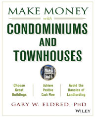 Title: Make Money with Condominiums and Townhouses, Author: Gary W. Eldred