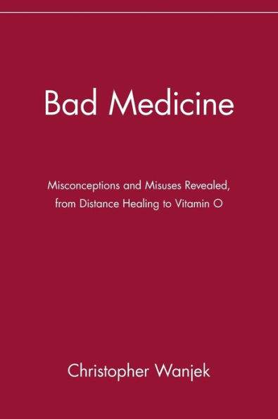Bad Medicine: Misconceptions and Misuses Revealed, from Distance Healing to Vitamin O / Edition 1