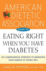 Title: American Dietetic Association Guide to Eating Right When You Have Diabetes, Author: Maggie Powers MS