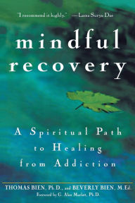 Title: Mindful Recovery: A Spiritual Path to Healing from Addiction / Edition 1, Author: Thomas Bien Ph.D.