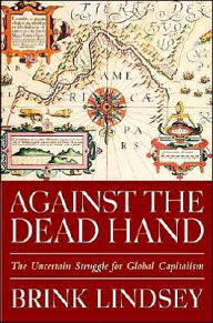 Against the Dead Hand: The Uncertain Struggle for Global Capitalism / Edition 1