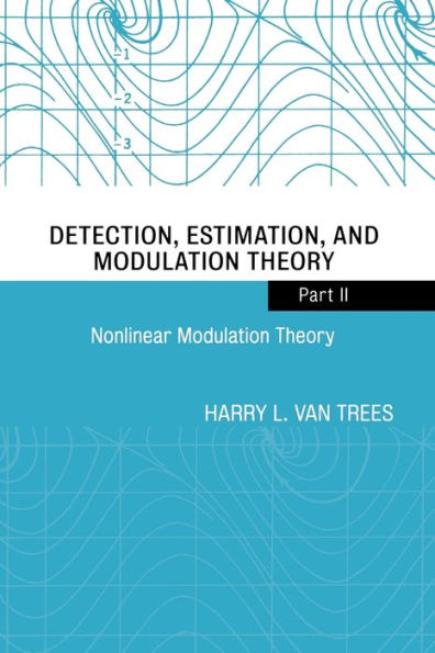 Detection, Estimation, and Modulation Theory, Part II: Nonlinear Modulation Theory / Edition 1