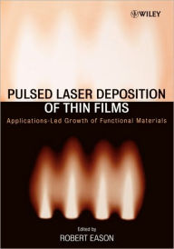 Title: Pulsed Laser Deposition of Thin Films: Applications-Led Growth of Functional Materials / Edition 1, Author: Robert Eason