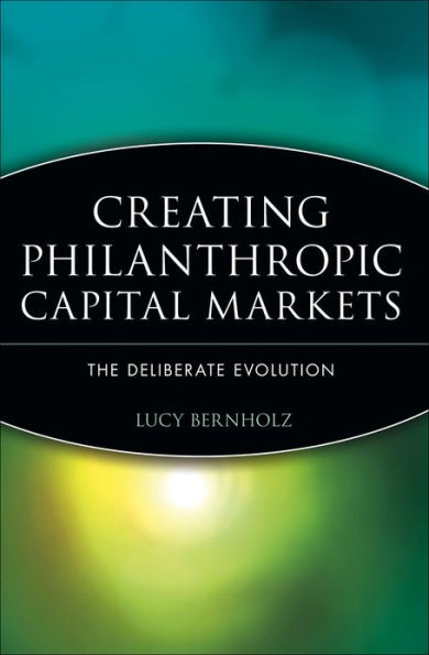 Creating Philanthropic Capital Markets: The Deliberate Evolution / Edition 1