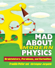 Title: Mad About Modern Physics: Braintwisters, Paradoxes, and Curiosities, Author: Franklin Potter