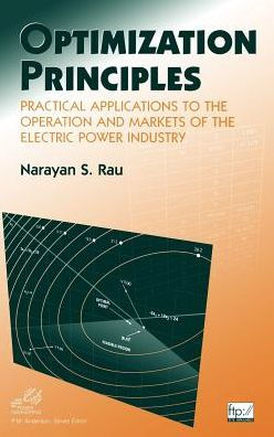 Optimization Principles: Practical Applications to the Operation and Markets of the Electric Power Industry / Edition 1