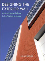 Designing the Exterior Wall: An Architectural Guide to the Vertical Envelope / Edition 1