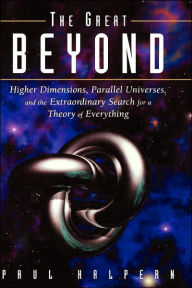 The Great Beyond: Higher Dimensions, Parallel Universes and the Extraordinary Search for a Theory of Everything / Edition 1