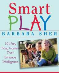 Smart Play: 101 Fun, Easy Games That Enhance Intelligence