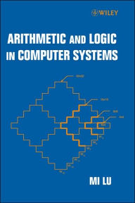 Title: Arithmetic and Logic in Computer Systems / Edition 1, Author: Mi Lu