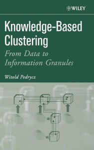 Title: Knowledge-Based Clustering: From Data to Information Granules / Edition 1, Author: Witold Pedrycz