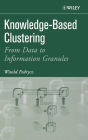 Knowledge-Based Clustering: From Data to Information Granules / Edition 1