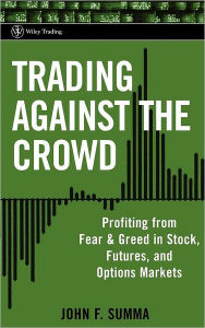 Title: Trading Against the Crowd: Profiting from Fear and Greed in Stock, Futures and Options Markets / Edition 1, Author: John F. Summa