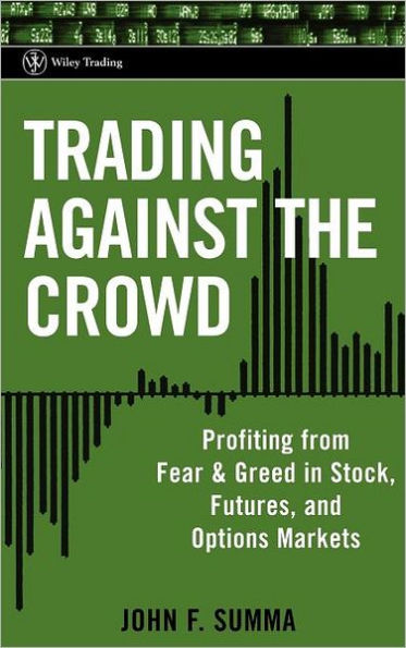 Trading Against the Crowd: Profiting from Fear and Greed in Stock, Futures and Options Markets / Edition 1