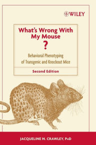 Title: What's Wrong With My Mouse?: Behavioral Phenotyping of Transgenic and Knockout Mice / Edition 2, Author: Jacqueline N. Crawley