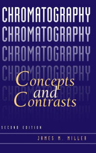 Title: Chromatography: Concepts and Contrasts / Edition 2, Author: James M. Miller