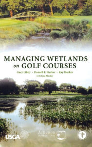 Title: Managing Wetlands on Golf Courses / Edition 1, Author: Gary Libby