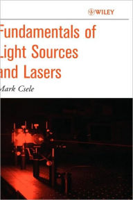 Title: Fundamentals of Light Sources and Lasers / Edition 1, Author: Mark Csele