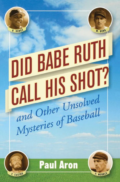 Babe Ruth's Called Shot: The Myth and Mystery of Baseball's