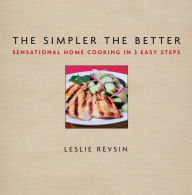 The Simpler The Better: Sensational Home Cooking in 3 Easy Steps