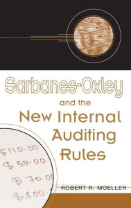 Title: Sarbanes-Oxley and the New Internal Auditing Rules / Edition 1, Author: Robert R. Moeller