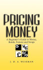 Pricing Money: A Beginner's Guide to Money, Bonds, Futures and Swaps / Edition 1
