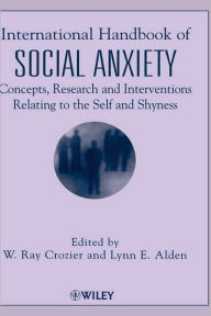 Title: International Handbook of Social Anxiety: Concepts, Research and Interventions Relating to the Self and Shyness / Edition 1, Author: W. Ray Crozier
