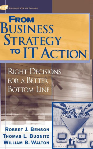From Business Strategy to IT Action: Right Decisions for a Better Bottom Line / Edition 1