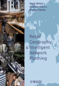 Title: Retail Geography and Intelligent Network Planning / Edition 1, Author: Mark Birkin