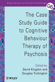 Title: The Case Study Guide to Cognitive Behaviour Therapy of Psychosis / Edition 1, Author: David Kingdon