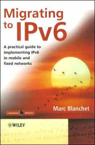 Migrating to IPv6: A Practical Guide to Implementing IPv6 in Mobile and Fixed Networks / Edition 1