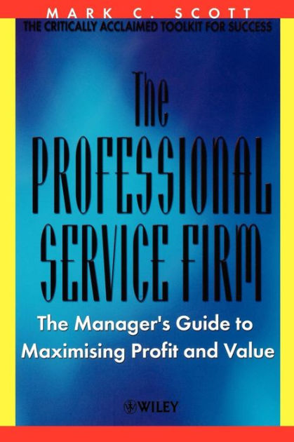 The Professional Service Firm: The Manager's Guide to Maximising Profit and Value / Edition 1 by ...
