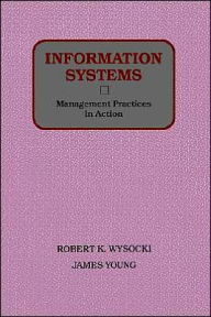 Title: Information Systems: Management Practices in Action / Edition 1, Author: Robert K. Wysocki