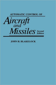 Title: Automatic Control of Aircraft and Missiles / Edition 2, Author: John H. Blakelock