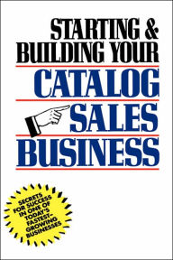 Title: Starting and Building Your Catalog Sales Business: Secrets for Success in One of Today's Fastest-Growing Businesses, Author: Herman Holtz