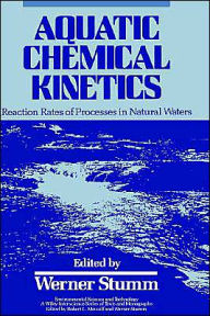 Title: Aquatic Chemical Kinetics: Reaction Rates of Processes in Natural Waters / Edition 1, Author: Werner Stumm