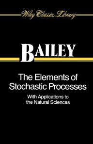 Title: The Elements of Stochastic Processes with Applications to the Natural Sciences, Author: Norman T. J. Bailey