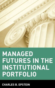 Title: Managed Futures in the Institutional Portfolio / Edition 1, Author: Charles B. Epstein