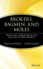 Brokers, Bagmen, and Moles: Fraud and Corruption in the Chicago Futures Markets