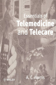Title: Essentials of Telemedicine and Telecare / Edition 1, Author: A. C. Norris